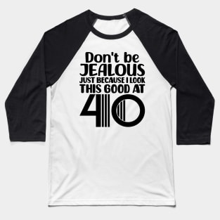 Don't Be Jealous Just Because I look This Good At 40 Baseball T-Shirt